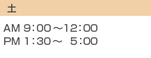 土曜日：AM9:00〜AM12:00 PM1:30〜PM5:00